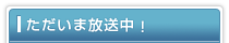 ただいま放送中！